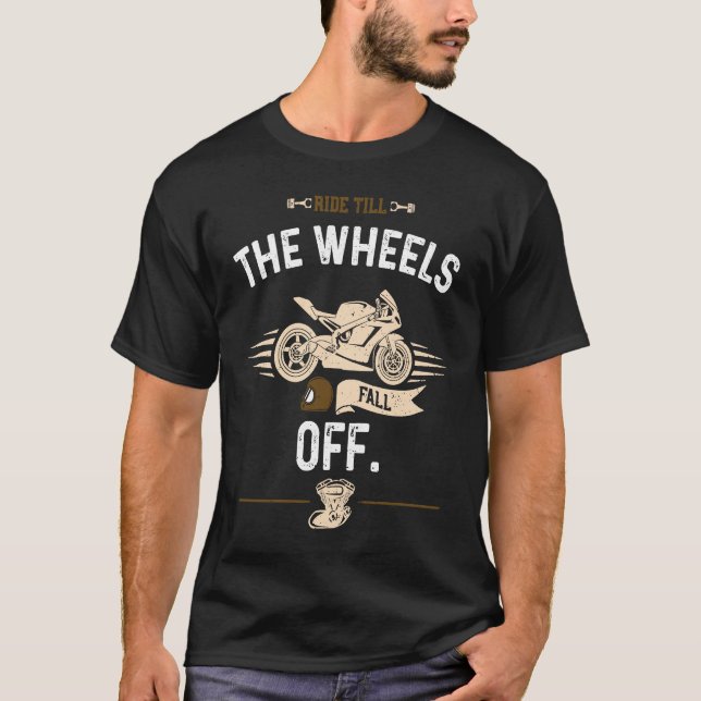 Biker Ride till the wheels fall off  Motorcycle T-Shirt (Front)
