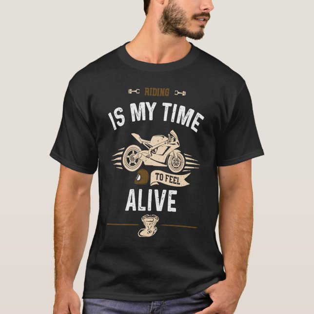 Biker Riding is my time to feel alive  Motorcycle T-Shirt (Front)