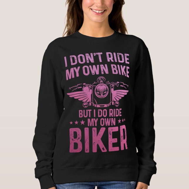 Biker Wife Girl I Ride My Own Biker  Motorcycle  1 Sweatshirt (Front)