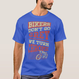Bikers Don't Go Grey We Turn Chrome Classic Motorc T-Shirt