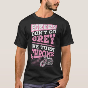 Bikers Don't Go Grey We Turn Chrome Classic Motorc T-Shirt