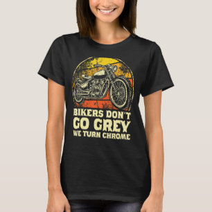Bikers Dont Go Grey We Turn Chrome Motorbike Biker T-Shirt
