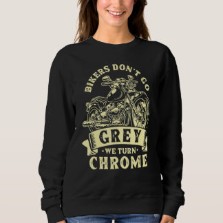 Bikers Dont Go Grey We Turn Chrome Motorcycle Bagg Sweatshirt