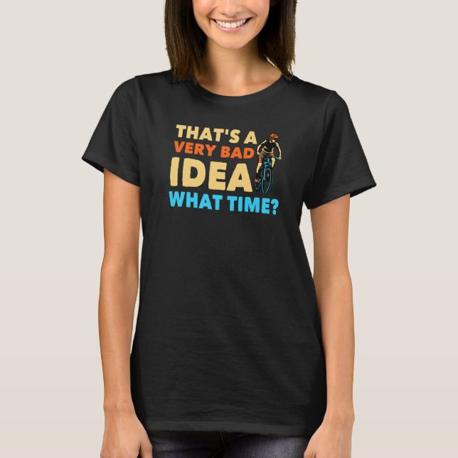 Biking  That's A Very Bad Idea, What Time   Friend T-Shirt (Front)