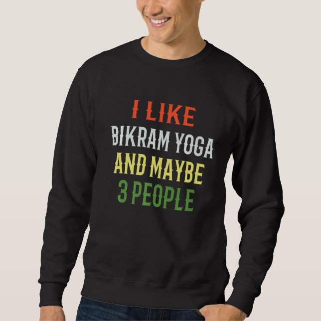 Bikram Yoga Instructor I Like Bikram Yoga And Mayb Sweatshirt (Front)