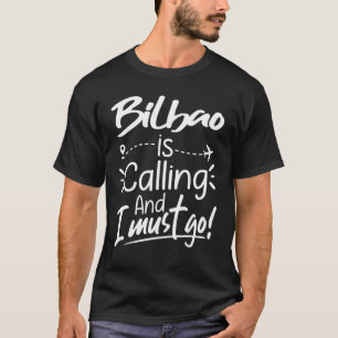 Bilbao Is Calling and I Must Go  Spain Travel T-Shirt
