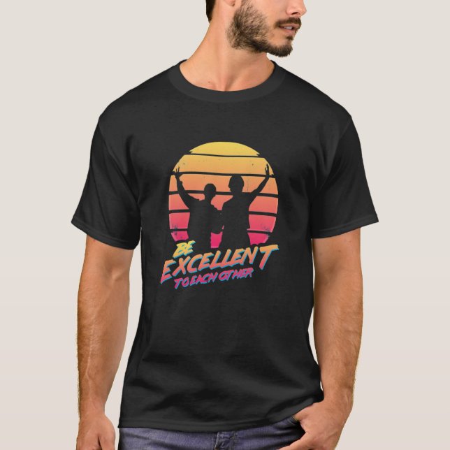 Bill and Ted - Be Excellent To Each Other . T-Shirt (Front)