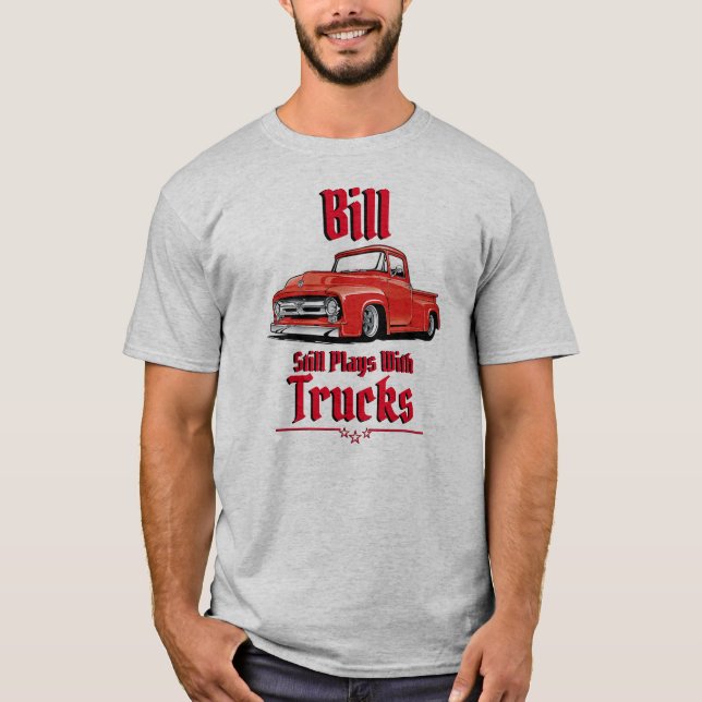 Bill Still Plays With Trucks T-Shirt (Front)