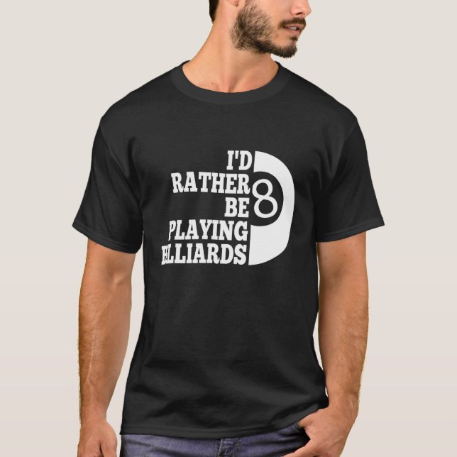 Billard Pool I'd RATHER BE PLAYING BILLIARDS T-Shirt (Front)