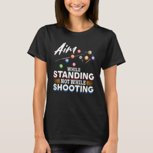 Billiard Pool  Aim while standing not while shooti T-Shirt