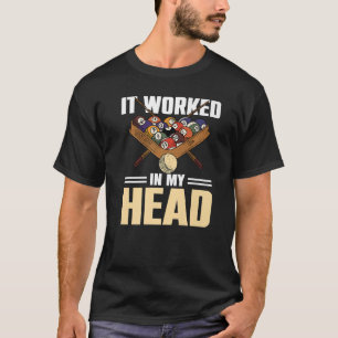 Billiard Pool  It Worked In My Head T-Shirt
