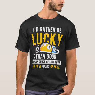 Billiard Pool  Iu2019d rather be lucky than good 2 T-Shirt