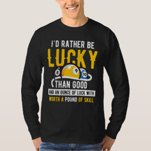 Billiard Pool  Iu2019d rather be lucky than good 2 T-Shirt
