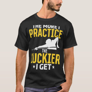 Billiard Pool The more I practees the lackier i g T-Shirt
