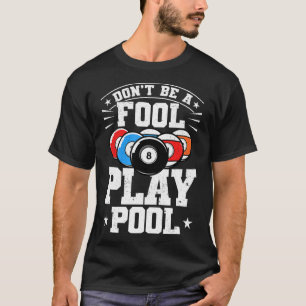Billiards Dont Be A Fool Play Pool Funny 8 Ball Me T-Shirt