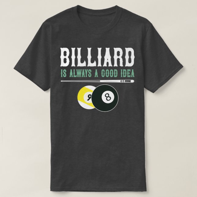 Billiards is Always a good idea T-Shirt (Design Front)