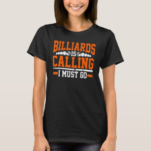 Billiards Is Calling I Must Go  Snooker  Pool Play T-Shirt