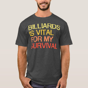 Billiards Is Vital For My Survival T-Shirt