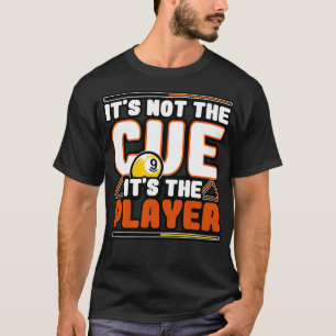 Billiards Its Not The cue Its The Player T-Shirt