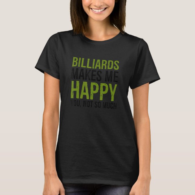 Billiards Makes Me Happy You Not So Much Billiards T-Shirt (Front)
