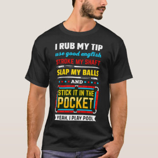 Billiards Pool I Rub My Tip Use Good English Strok T-Shirt