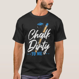 Billiards Pool Player Ball Pun Chalk Dirty To Me   T-Shirt