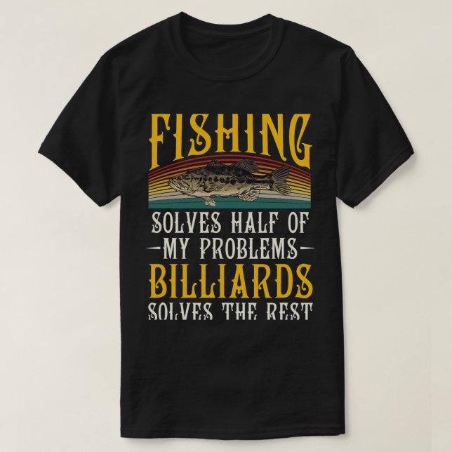 Billiards Solves The Rest Of My Problems Fishing H T-Shirt (Design Front)