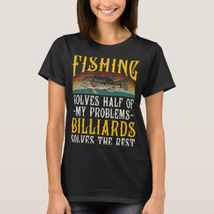 Billiards Solves The Rest Of My Problems Fishing H T-Shirt