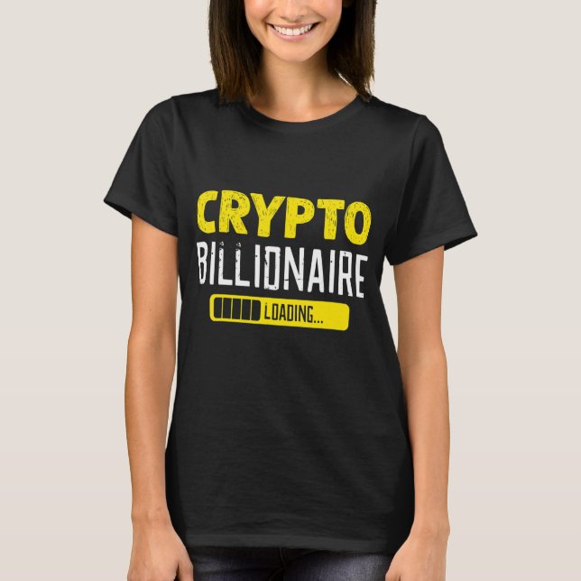 Billionaire Loading Cryptocurrency Blockchain Bitc T-Shirt (Front)