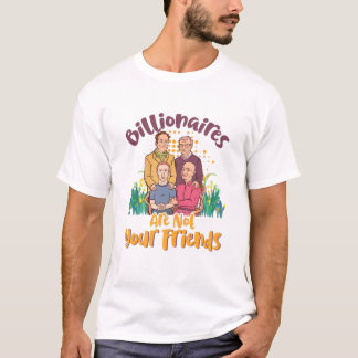 Billionaires Are Not Your Friends T-Shirt