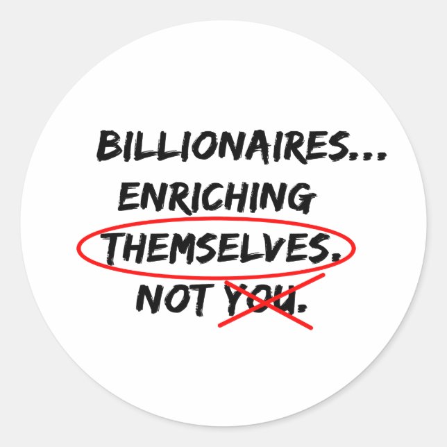 Billionaires...Enriching Themselves. Not You. Classic Round Sticker (Front)
