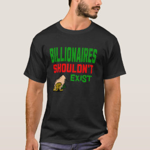 Billionaires Shouldn't Exist Leftist, Socialist T-Shirt