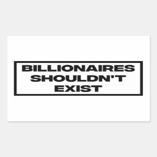 Billionaires Shouldn't Exist  Rectangular Sticker