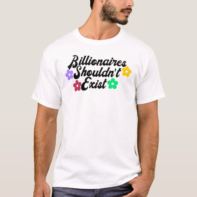 Billionaires Shouldn't Exist T-Shirt (Front)