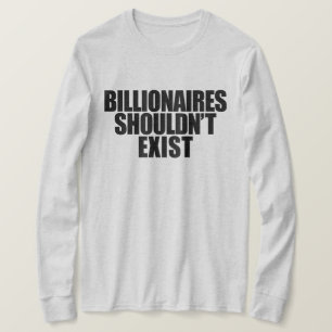 Billionaires Shouldn't Exist  T-Shirt