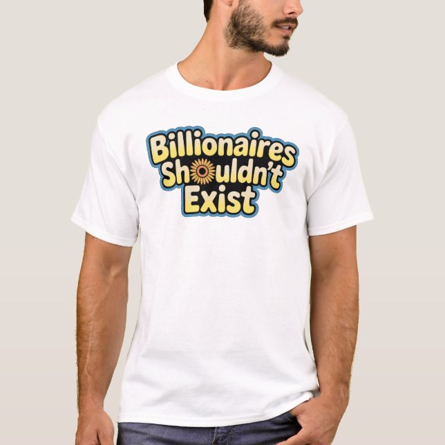 Billionaires Shouldn't Exist - T-Shirt (Front)
