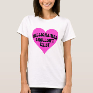 Billionaires Shouldn't Exist T-Shirt
