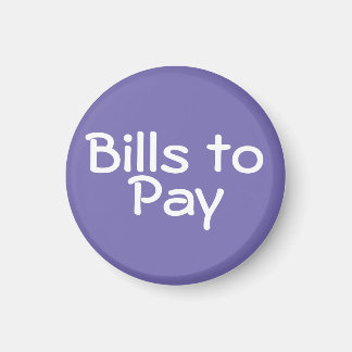 "Bills to Pay" ~ Magnet
