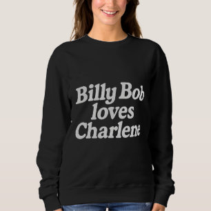 Billy Bob loves charlene  Sweatshirt