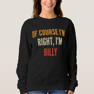 Billy Of Course I'm Right I'm Billy Sweatshirt