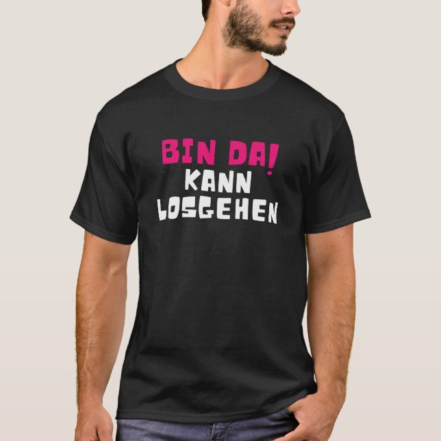 Bin Da Kann Losgehen T-Shirt (Front)