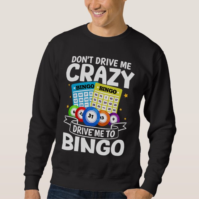 Bingo Don't Drive Me Crazy Drive Me To Bingo Sweatshirt (Front)