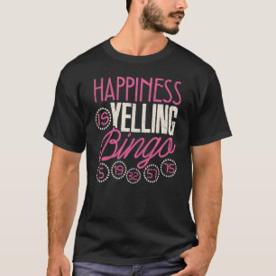 Bingo  Happiness Is Yelling Bingo Game Men Women T-Shirt
