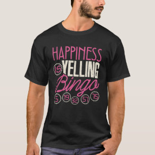 Bingo Happiness Is Yelling Bingo Game Men Women T-Shirt