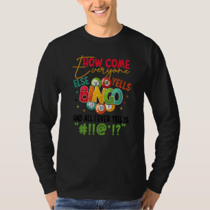 Bingo How Come Everyone Else Yells Bingo Luck Pla T-Shirt