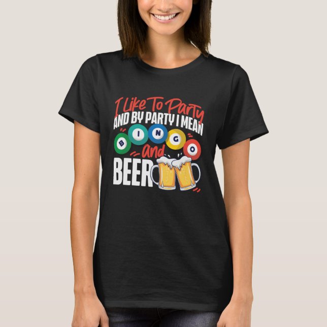 Bingo Player Beer I Like To Party And By Party I M T-Shirt (Front)