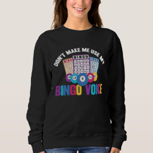 Bingo Player Don't Make Me Use My Bingo Voice Sweatshirt