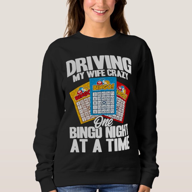 Bingo Player Driving My Wife Crazy One Bingo Night Sweatshirt (Front)