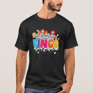 Bingo Player Gambler Out Of My Way I'm Going To T-Shirt