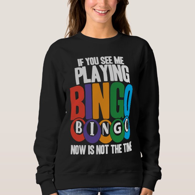 Bingo Player If You See Me Playing Bingo Now Is No Sweatshirt (Front)